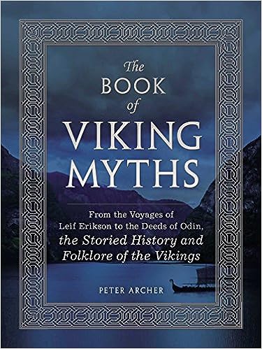 The Book of Viking Myths: From the Voyages of Leif Erikson to the Deeds of Odin, the Storied History and Folklore of the Vikings