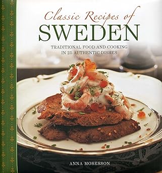 Classic Recipes of Sweden: Traditional Food and Cooking in 25 Authentic Dishes