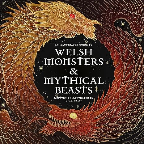 Welsh Monsters & Mythical Beasts: A Guide to the Legendary Creatures from Celtic-Welsh Myth and Legend