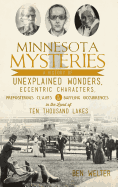 Minnesota Mysteries: A History of Unexplained Wonders, Eccentric Characters, Preposterous Claims and Baffling Occurrences in the Land of Ten Thousand Lakes