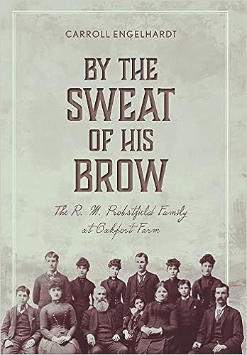 By the Sweat of His Brow: The R. M. Probstfield Family at Oakport Farm