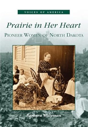 Prairie in Her Heart: Pioneer Women of North Dakota (Voices of America)