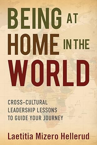 Being at Home in the World: Cross-Cultural Leadership Lessons to Guide Your Journey