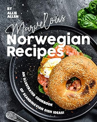 Marvelous Norwegian Recipes: An Illustrated Cookbook of Scandinavian Dish Ideas!