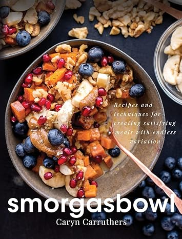 Smorgasbowl: Recipes and Techniques for Creating Satisfying Meals with Endless Variation - CLEARANCE