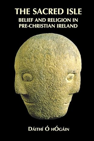 The Sacred Isle: Belief and Religion in Pre-Christian Ireland