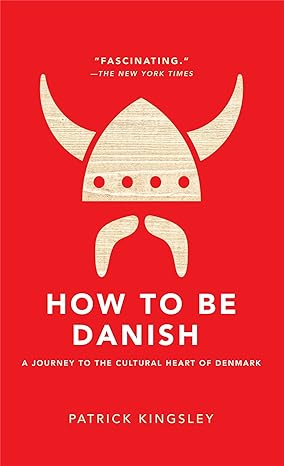 How to Be Danish: A Journey to the Cultural Heart of Denmark