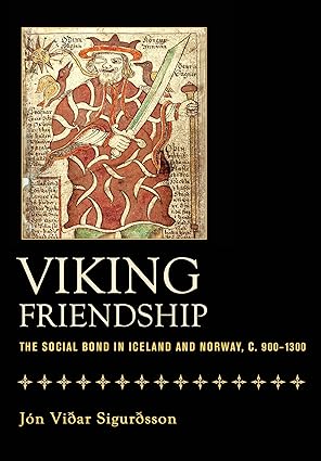 Viking Friendship: The Social Bond in Iceland and Norway, C.900-1300