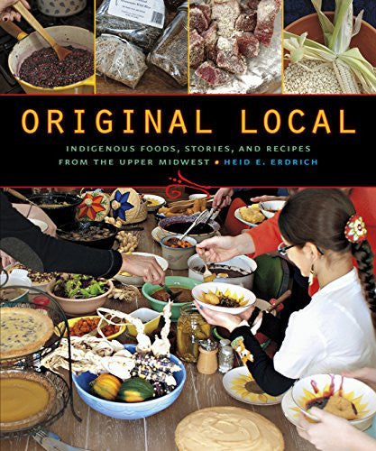 Original Local (Indigenous Foods, Stories, and Recipes from the Upper Midwest)