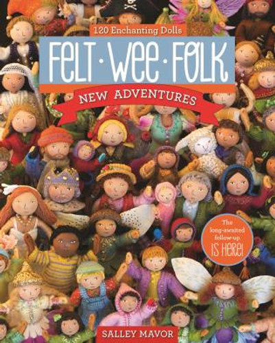 Felt Wee Folk: New Adventures (120 Enchanting Dolls)