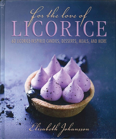 For the Love of Licorice: 60 Licorice-Inspired Candies, Desserts, Meals, and More