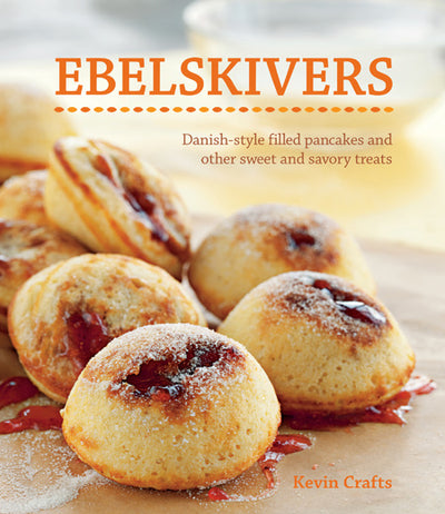 Ebelskivers Cookbook:  Filled Pancakes and Other Mouthwatering Miniatures